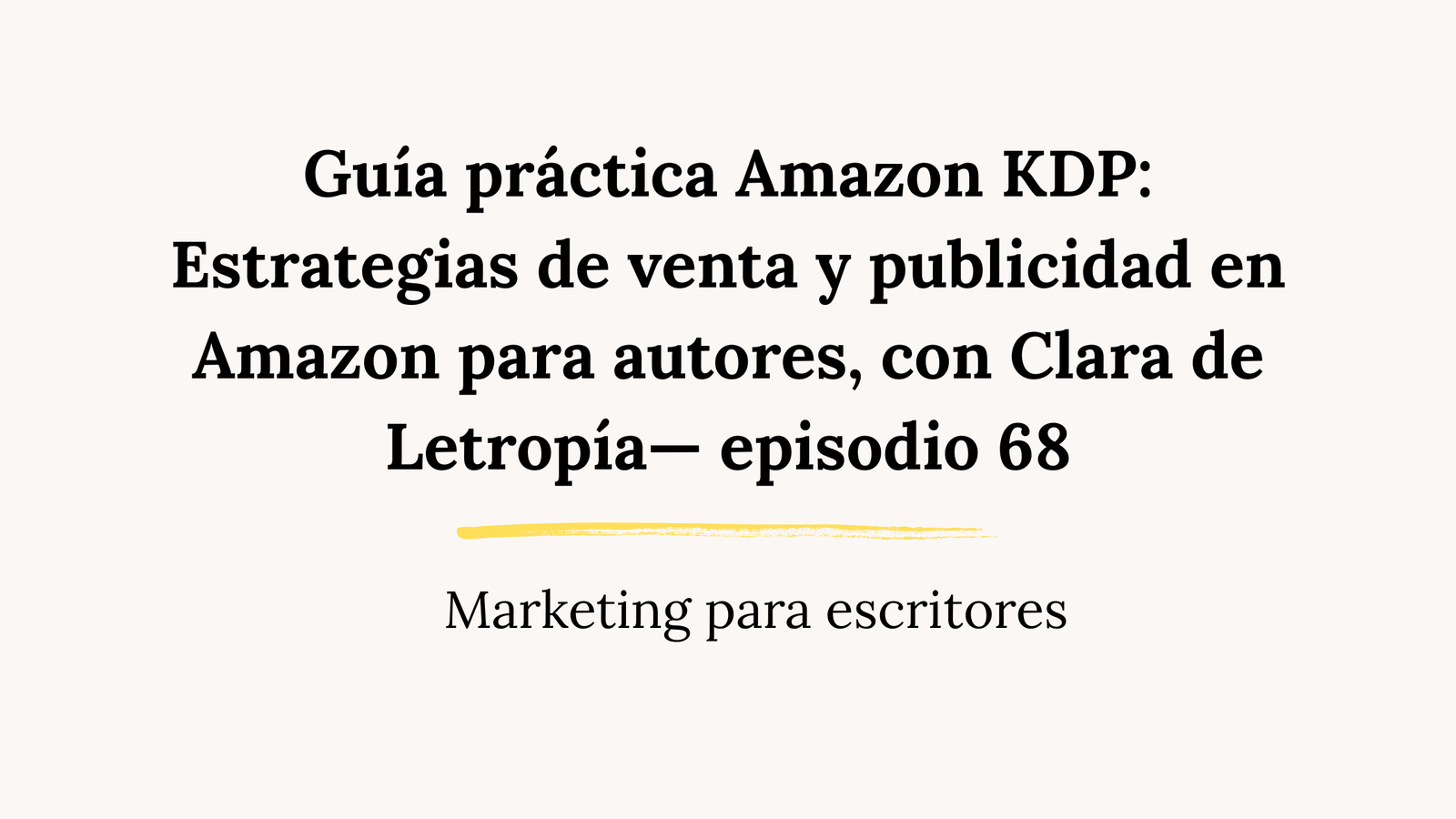 Guía práctica Amazon KDP: Estrategias de venta y publicidad en Amazon para autores, con Clara de Letropía— episodio 68