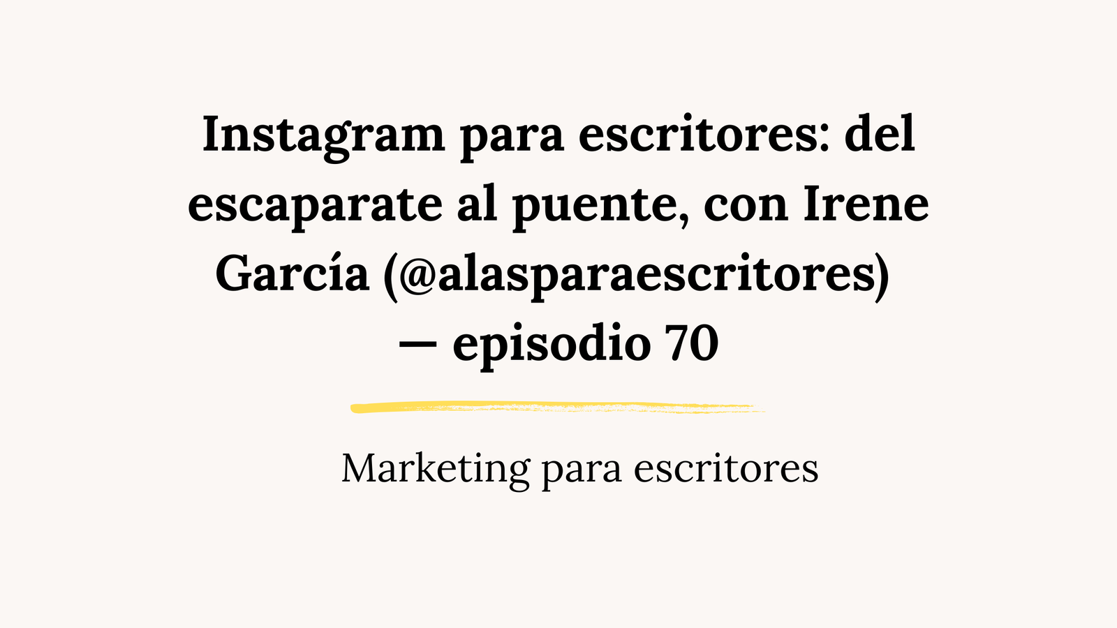 Instagram para escritores: del escaparate al puente, con Irene García (@alasparaescritores) — episodio 70