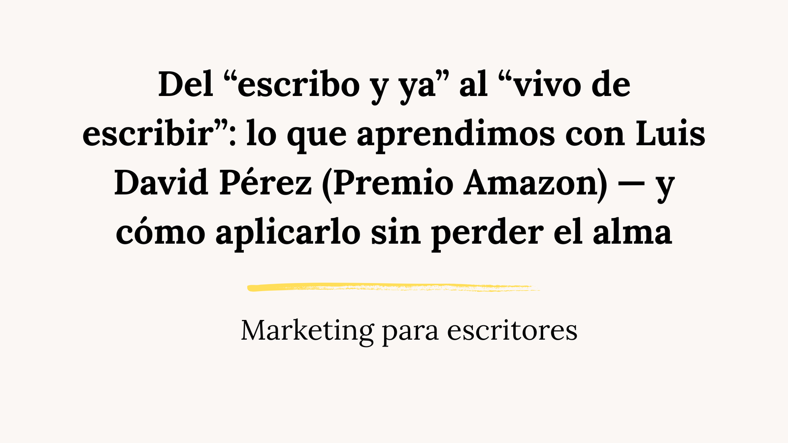Del “escribo y ya” al “vivo de escribir”: lo que aprendimos con Luis David Pérez (Premio Amazon) — y cómo aplicarlo sin perder el alma