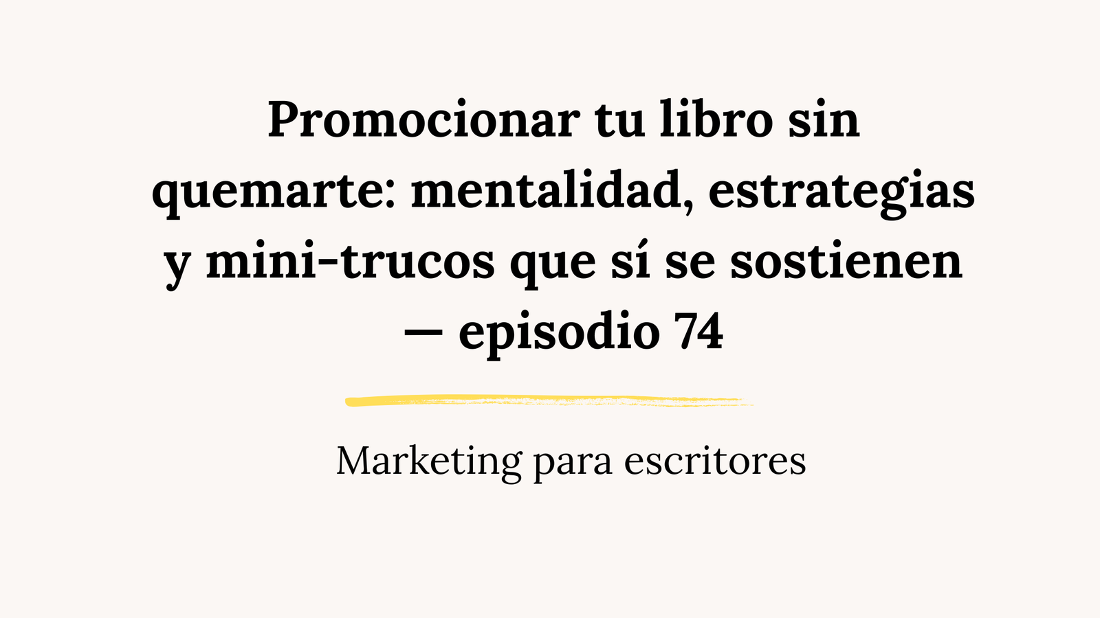 Promocionar tu libro sin quemarte: mentalidad, estrategias y mini-trucos que sí se sostienen — episodio 74