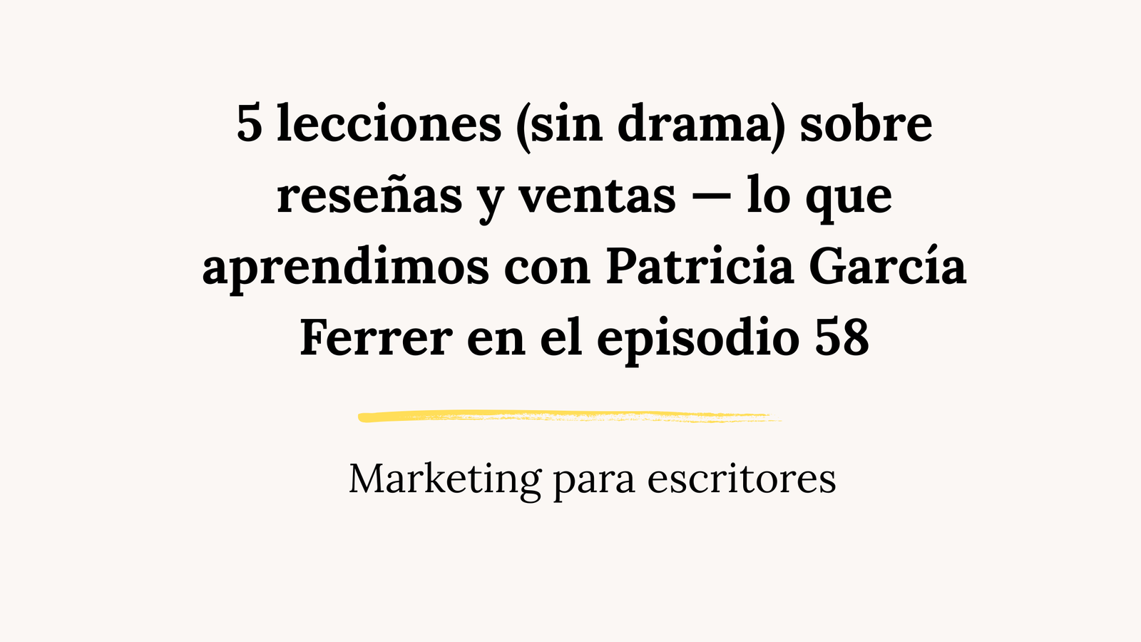 5 lecciones (sin drama) sobre reseñas y ventas — lo que aprendimos con Patricia García Ferrer en el episodio 58