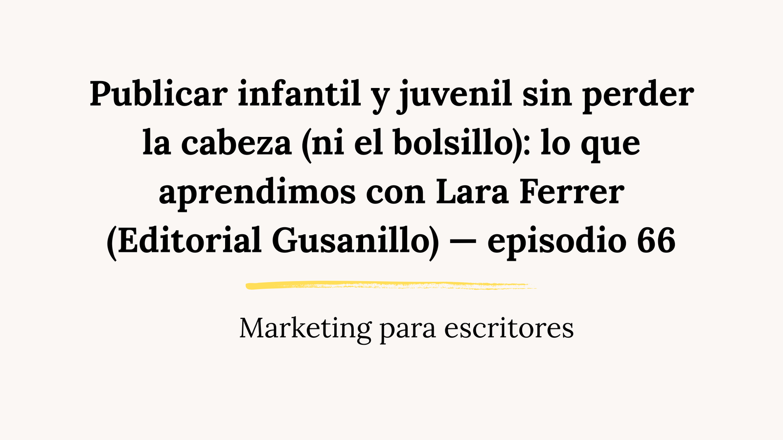 Publicar infantil y juvenil sin perder la cabeza (ni el bolsillo): lo que aprendimos con Lara Ferrer (Editorial Gusanillo) — episodio 66