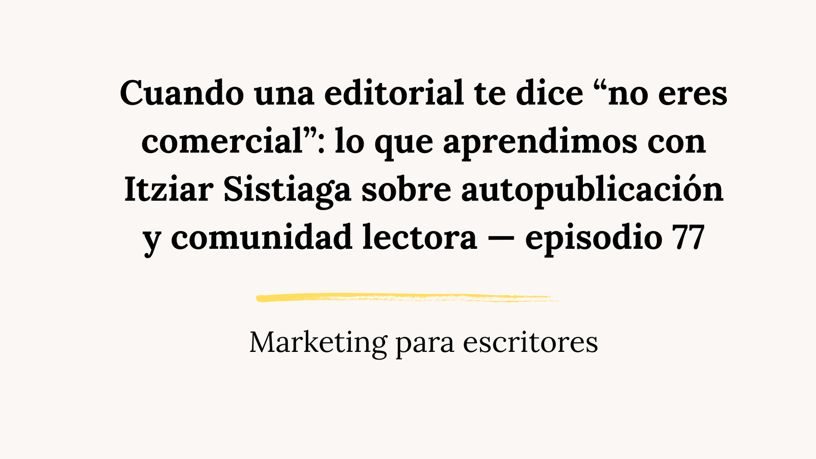 Cuando una editorial te dice “no eres comercial”: lo que aprendimos con Itziar Sistiaga sobre autopublicación y comunidad lectora — episodio 77