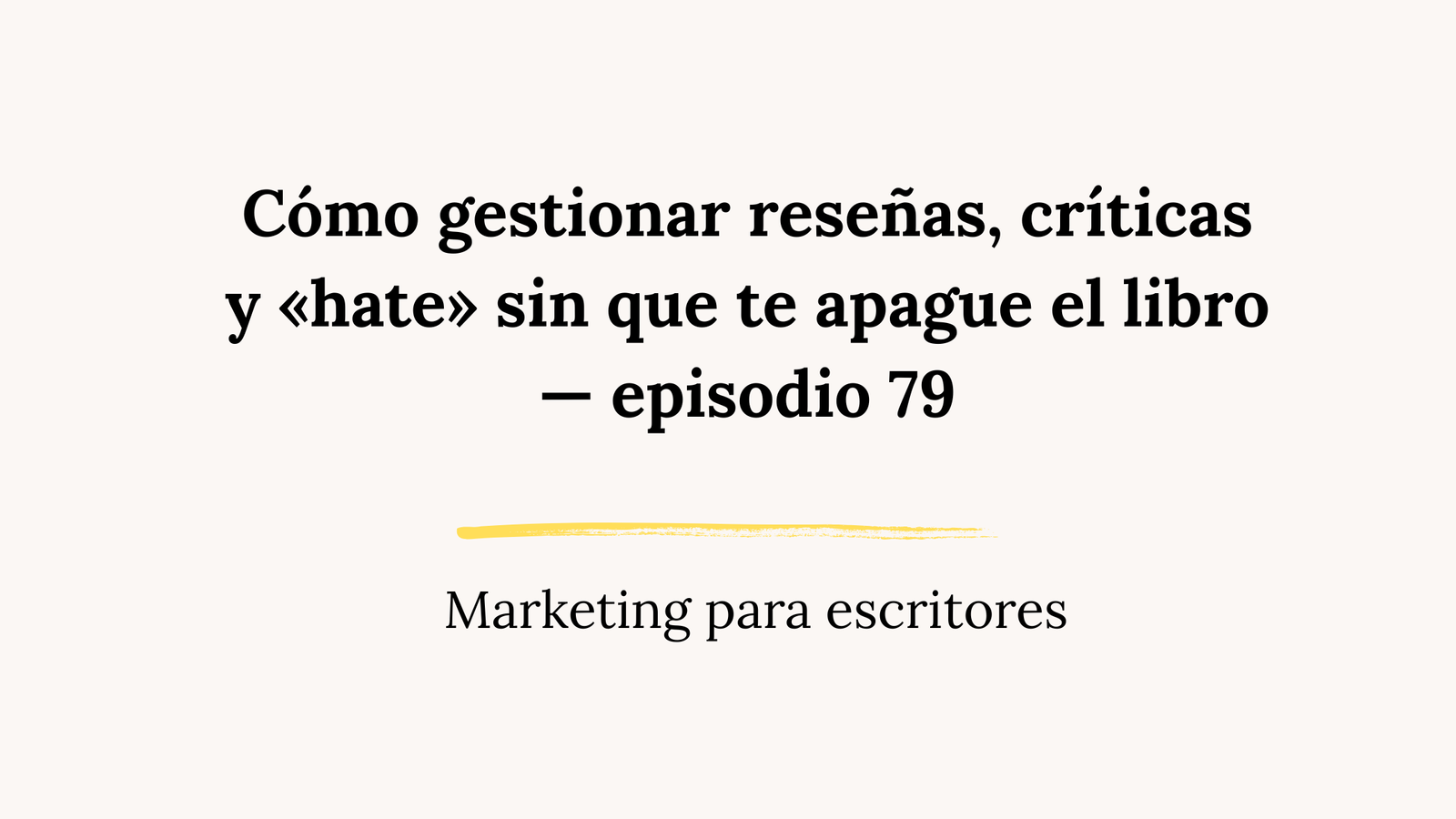 Cómo gestionar reseñas, críticas y «hate» sin que te apague el libro — episodio 79