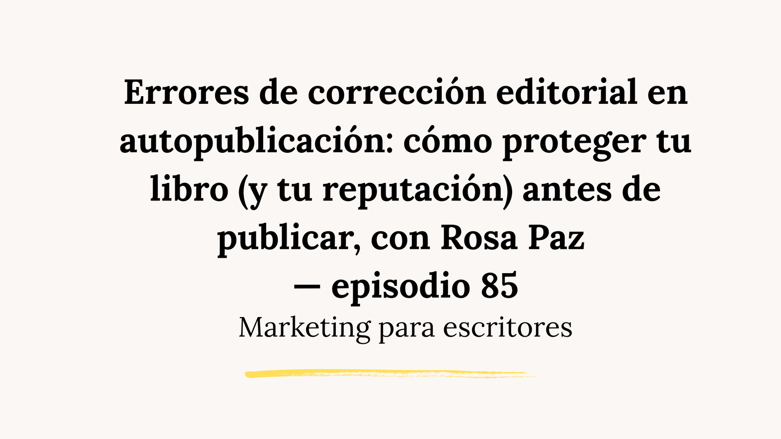 Errores de corrección editorial en autopublicación: cómo proteger tu libro (y tu reputación) antes de publicar, con Rosa Paz — episodio 85