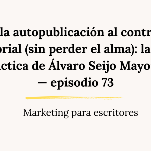 De la autopublicación al contrato editorial (sin perder el alma): la ruta práctica de Álvaro Seijo Mayoral — episodio 73