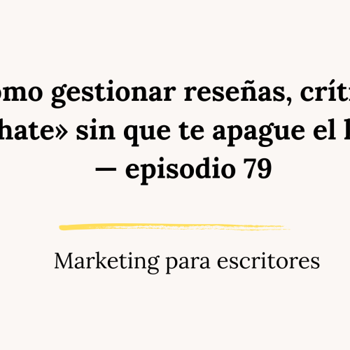 Cómo gestionar reseñas, críticas y «hate» sin que te apague el libro — episodio 79