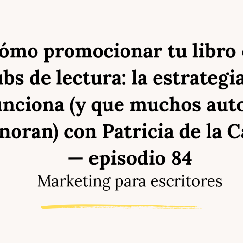Cómo promocionar tu libro con clubs de lectura: la estrategia que funciona (y que muchos autores ignoran), con Patricia de la Calle — episodio 84