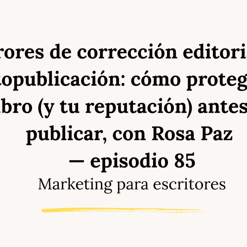 Errores de corrección editorial en autopublicación: cómo proteger tu libro (y tu reputación) antes de publicar, con Rosa Paz — episodio 85